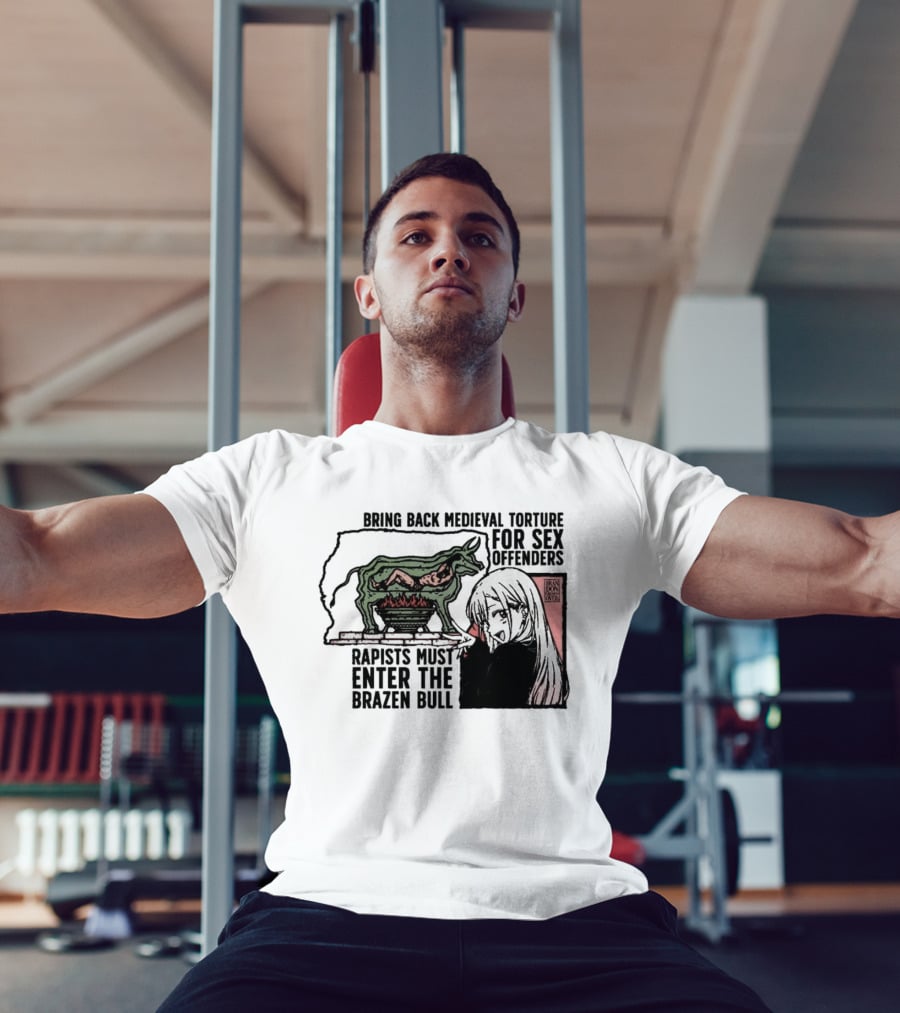 Bring Back Medieval Torture For Sex Offenders Rapists Must Enter The Brazen Bull Anime Girl T-Shirt
