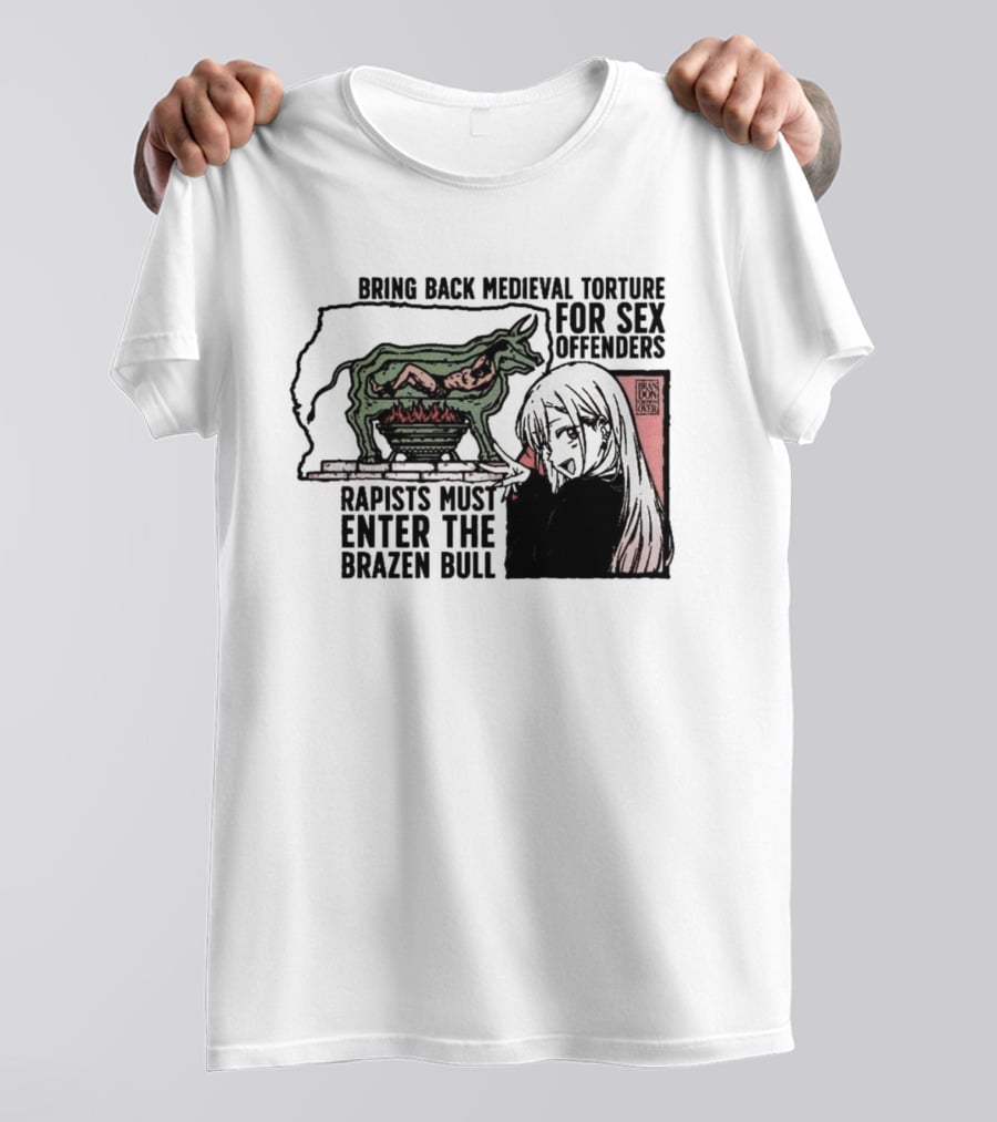 Bring Back Medieval Torture For Sex Offenders Rapists Must Enter The Brazen Bull Anime Girl T-Shirt