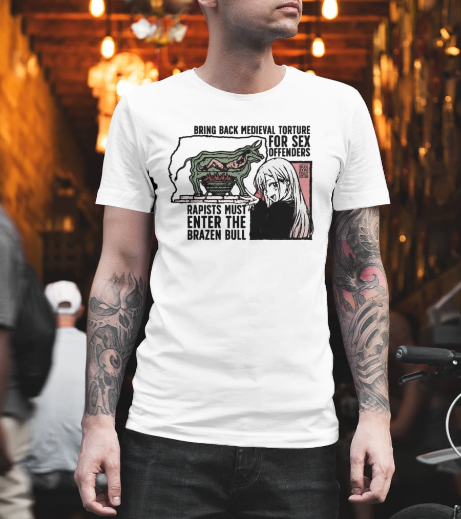 Bring Back Medieval Torture For Sex Offenders Rapists Must Enter The Brazen Bull Anime Girl T-Shirt