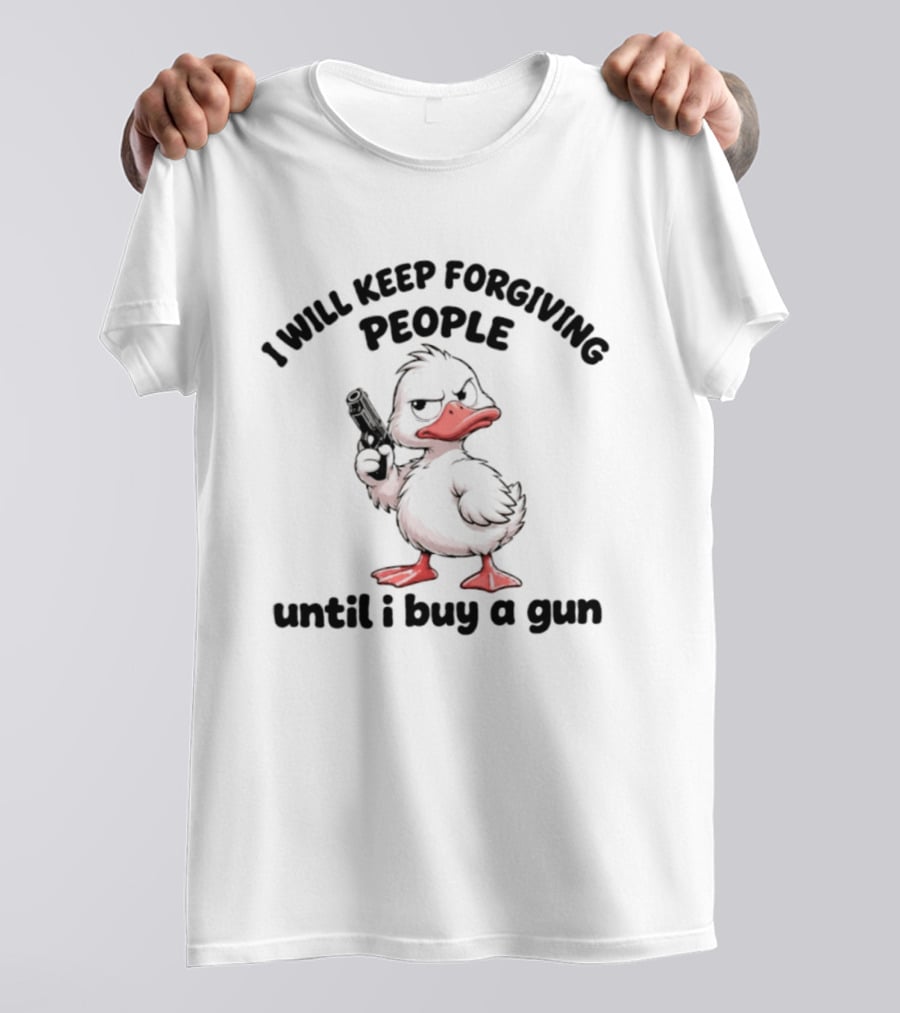 Duck I Will Keep Forgiving People Until I Buy A Gun T-Shirt