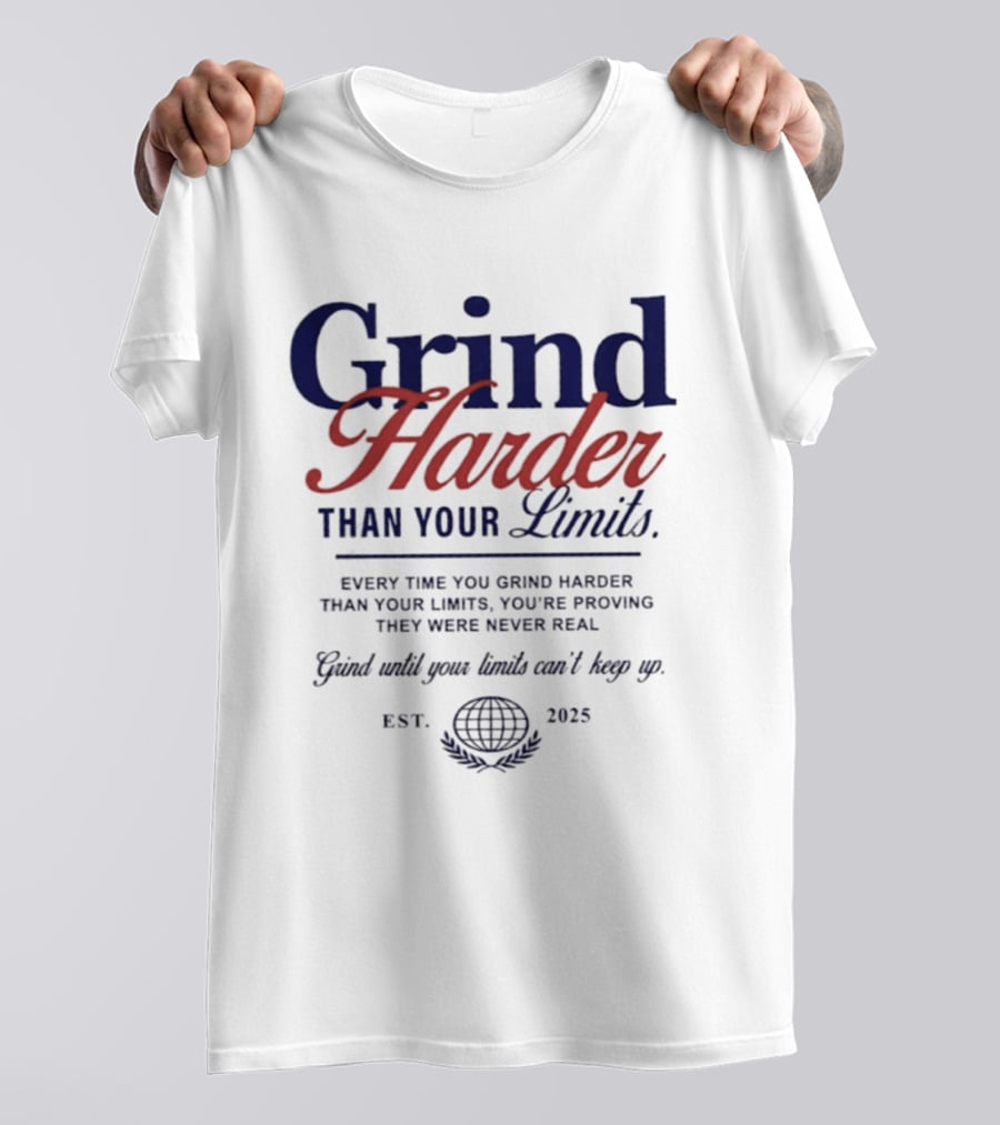 Grind Harder Than Your Limits Est 2025 Every Time You're Proving They Were Never Real Can't Keep Up T-Shirt