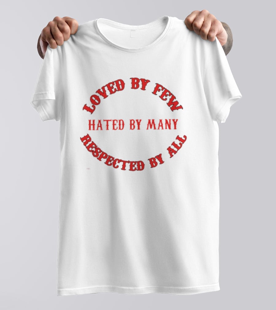Loved By Few Hated By Many Respected By All Bold Red T-Shirt