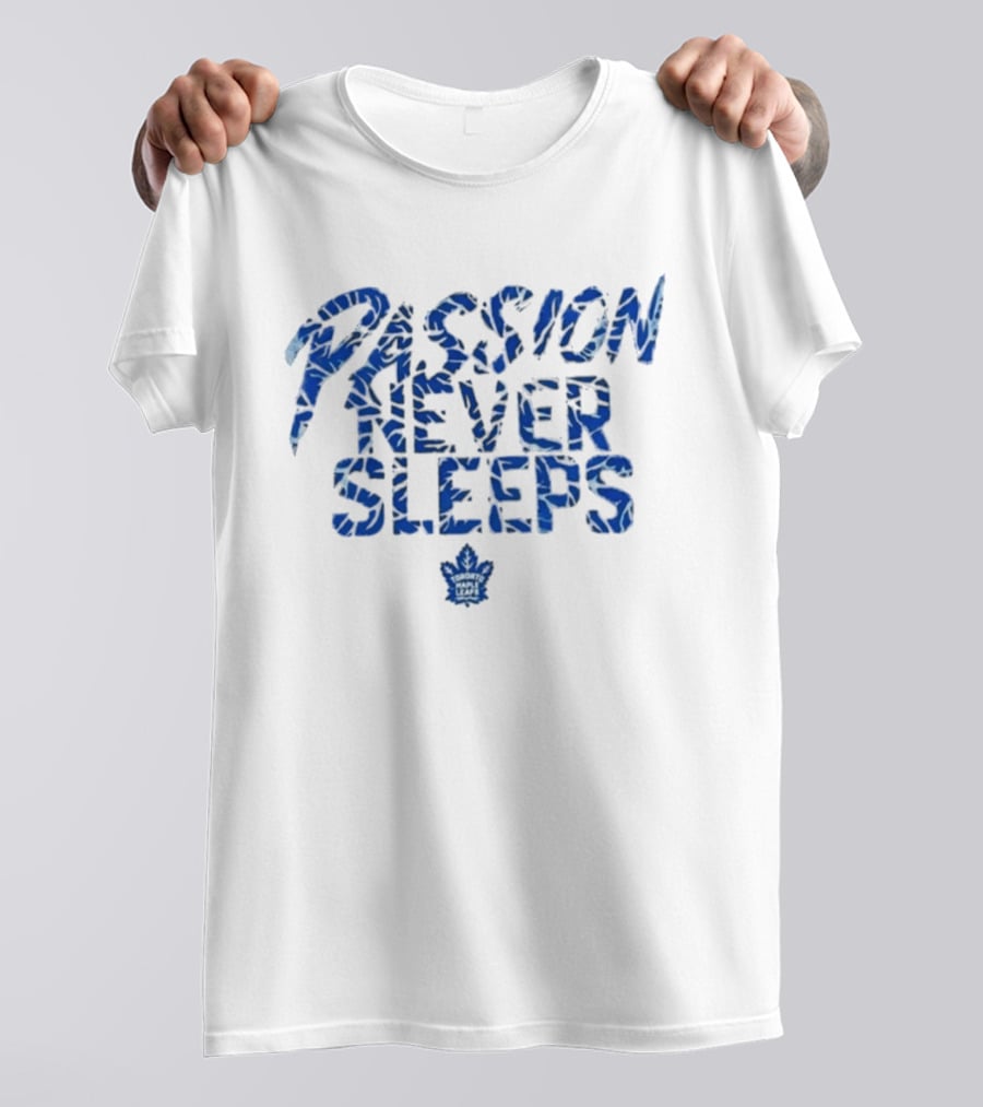 Passion Never Sleeps Toronto Maple Leafs T-Shirt