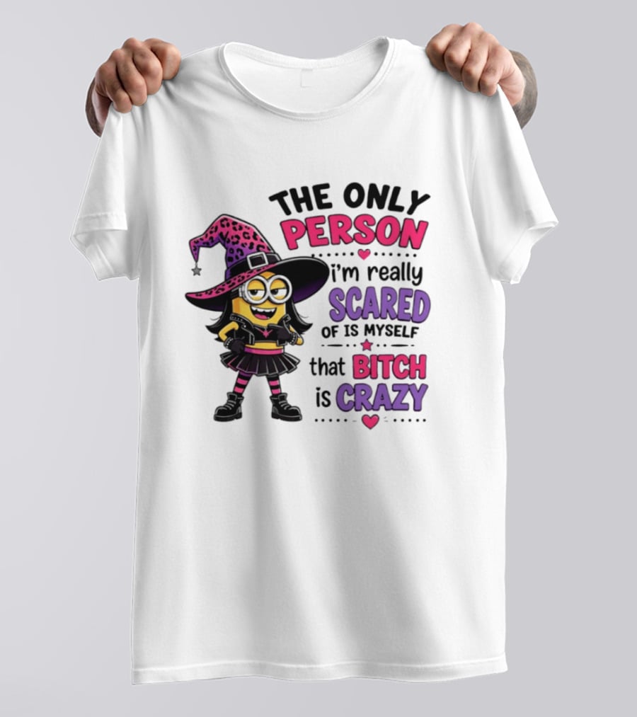 Minion Witch The Only Person I'm Really Scared Of Is Myself That Bitch Is Crazy T-Shirt