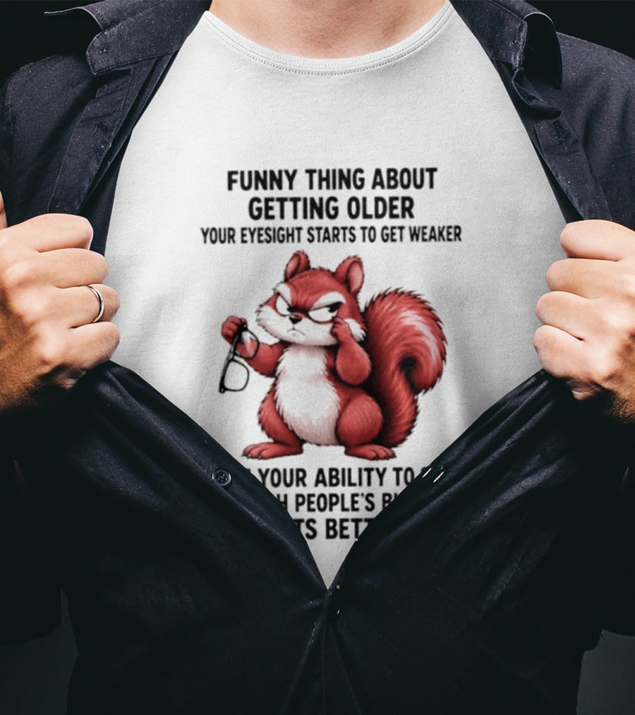 Funny Thing About Getting Older Your Eyesight Starts To Get Weaker But Your Ability To See Through People's Bullshit Gets Better T-Shirt