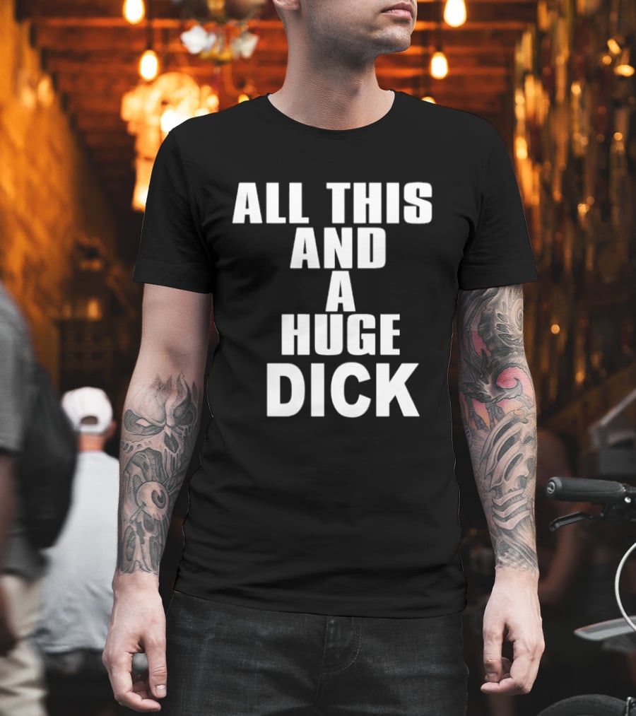 All This And A Huge Dick Text Bold White T-Shirt