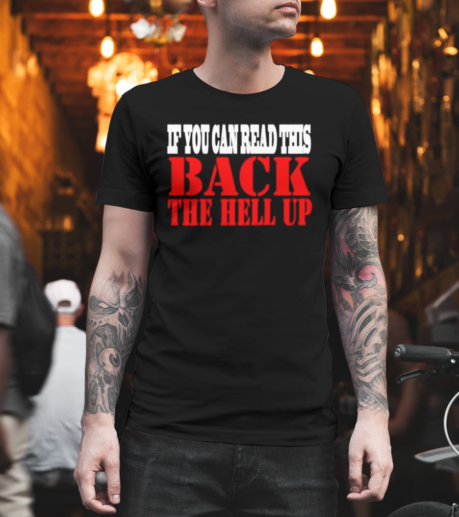 If You Can Read This Back The Hell Up T-Shirt