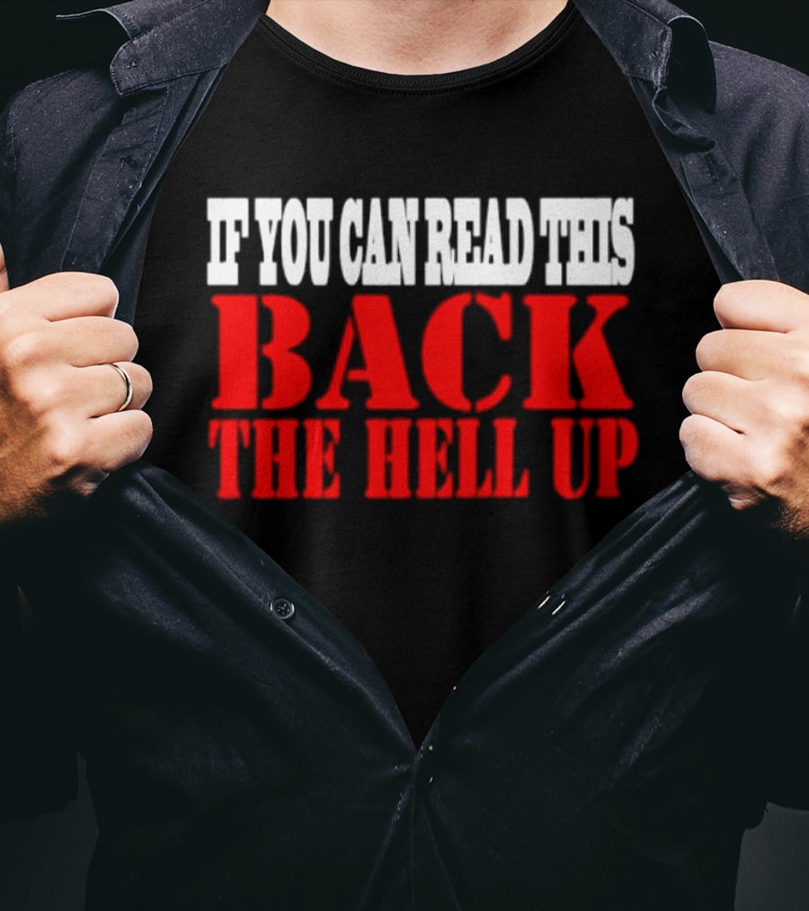 If You Can Read This Back The Hell Up T-Shirt