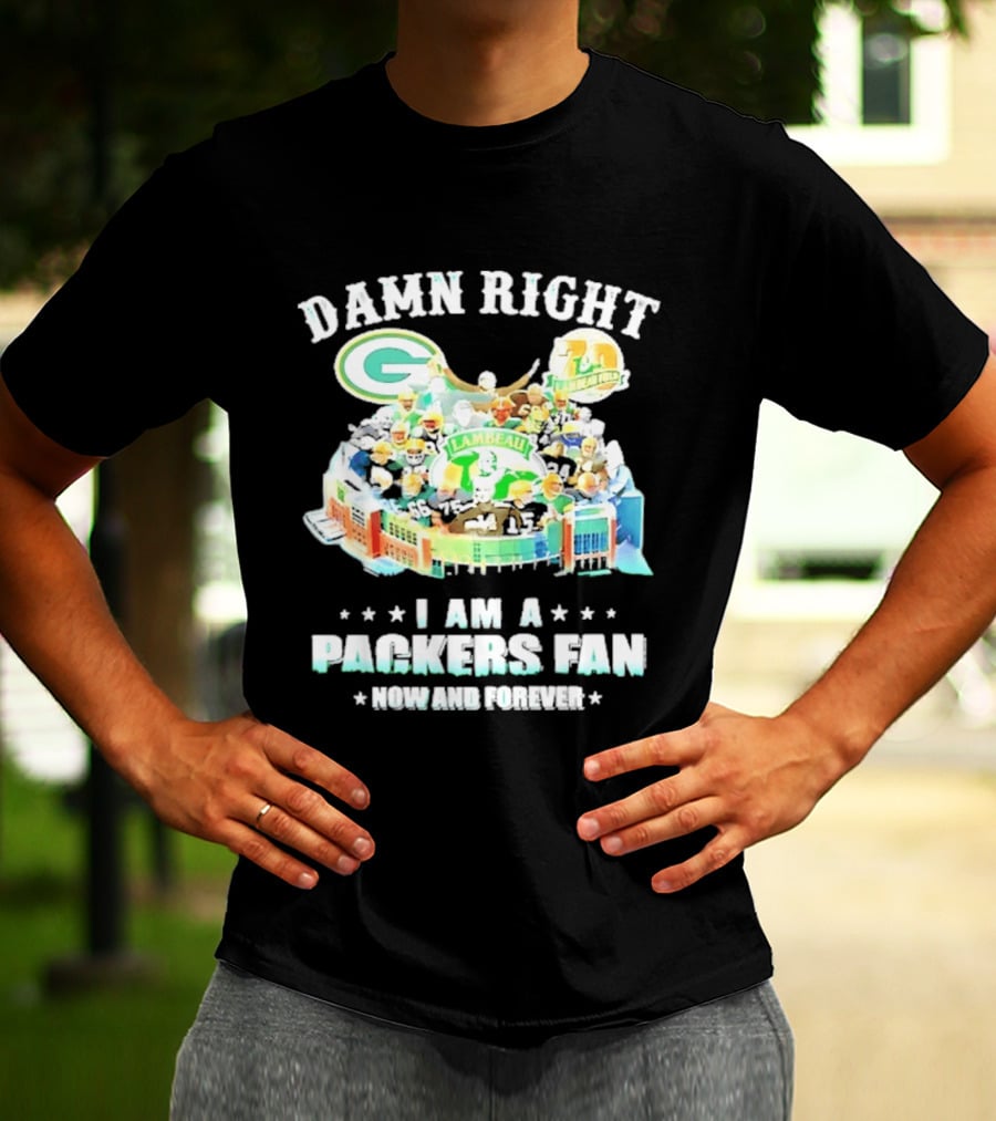 Damn Right Green Bay Packers Fan Lambeau Stadium Now And Forever T-Shirt