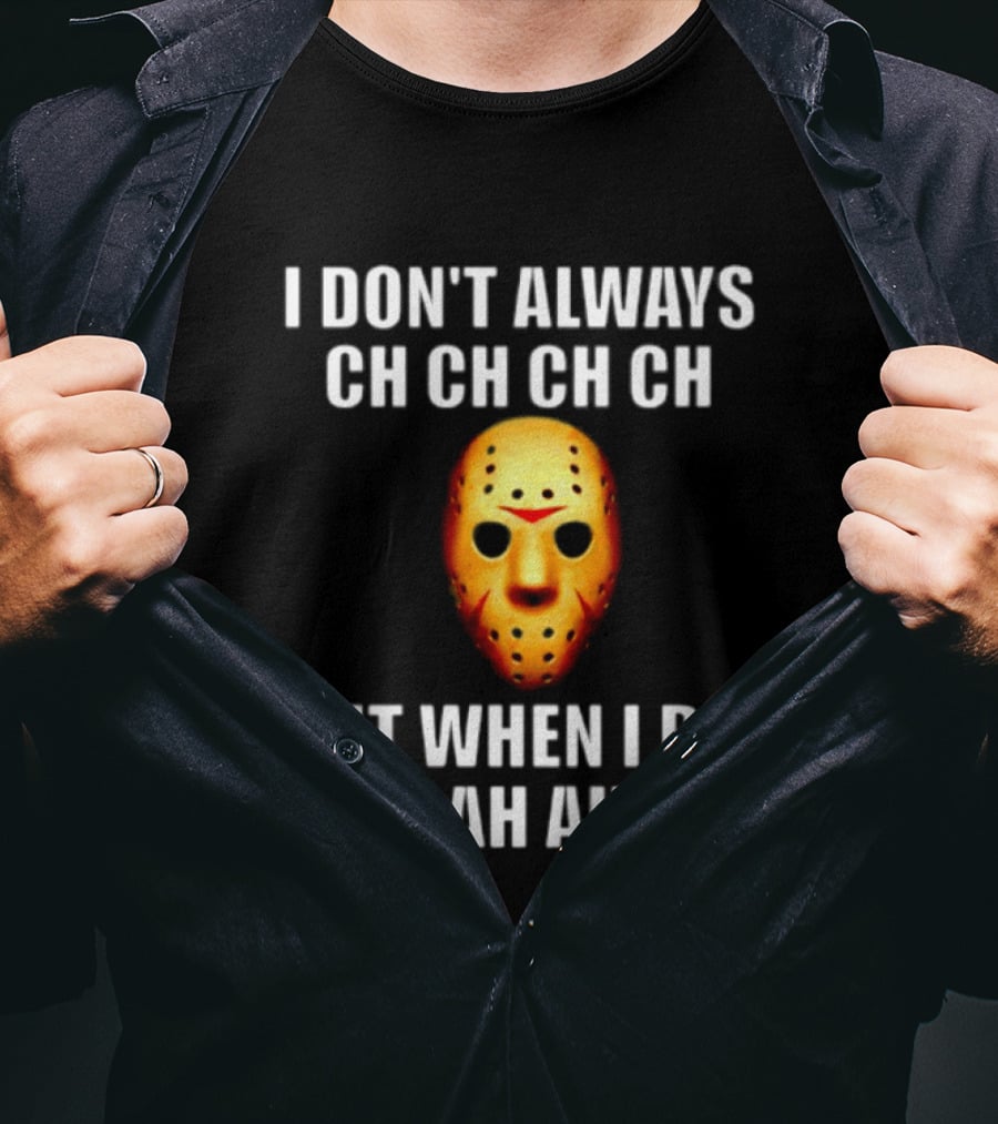 I Don't Always Ch Ch Ch But When I Do I Ah Ah Ah Jason Voorhees Halloween T-Shirt