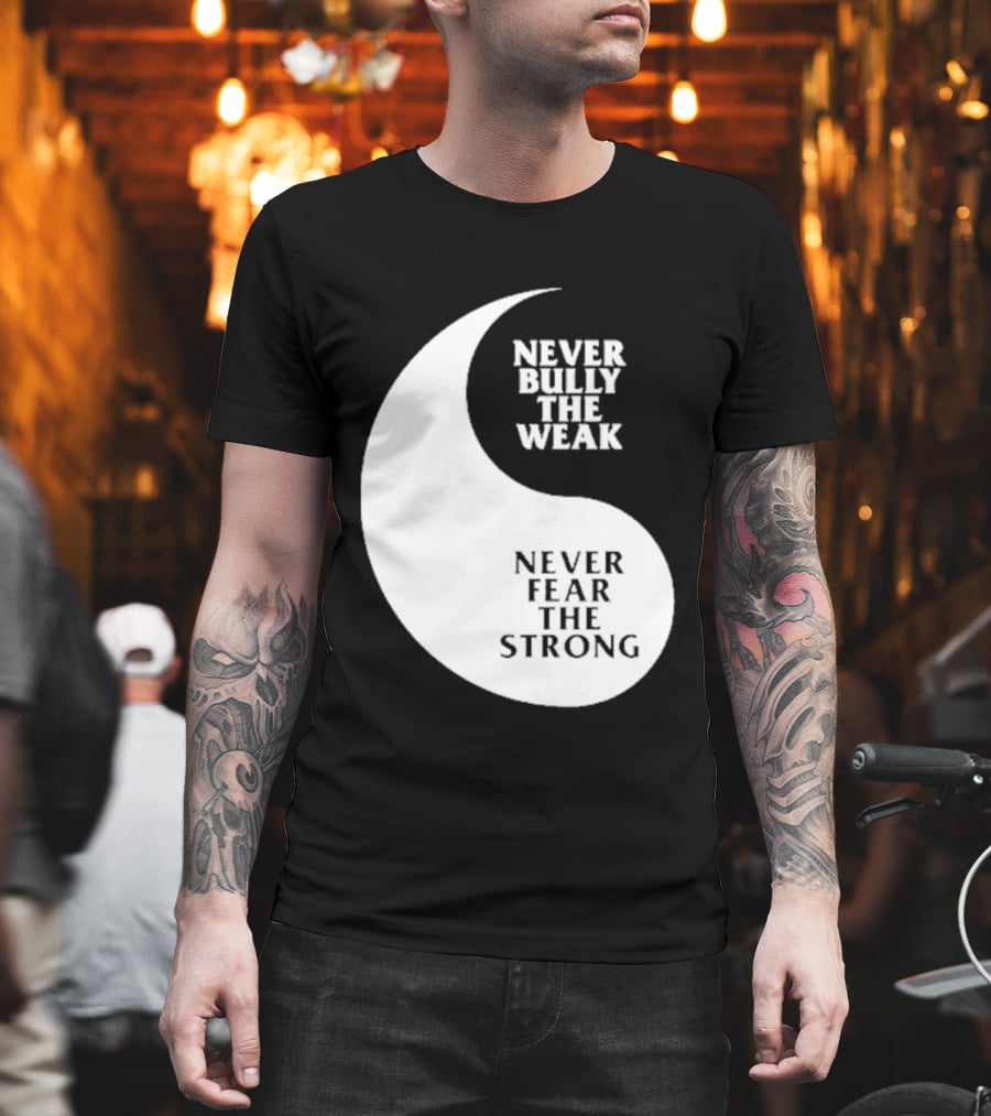 Never Bully The Weak Never Fear The Strong Yin Yang T-Shirt