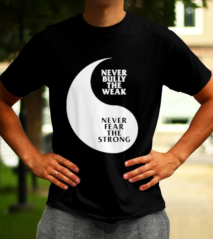 Never Bully The Weak Never Fear The Strong Yin Yang T-Shirt