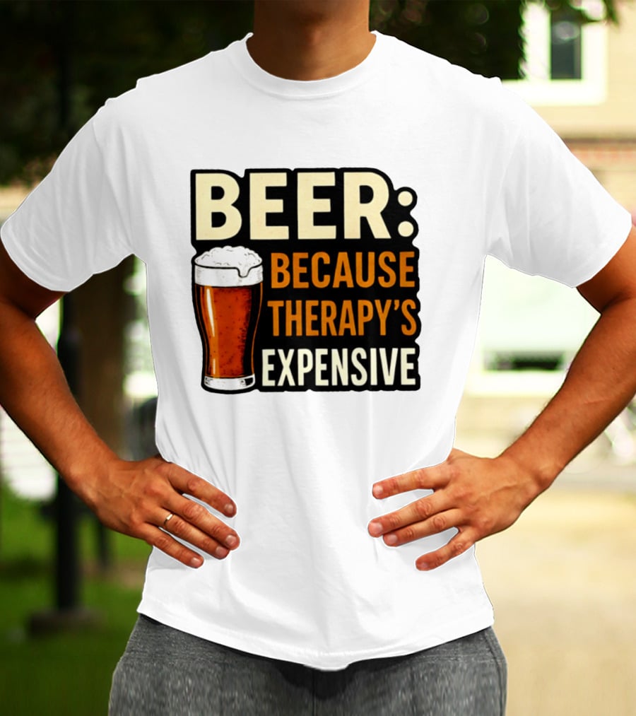 BEER Because Therapy's Expensive Drinking T-Shirt