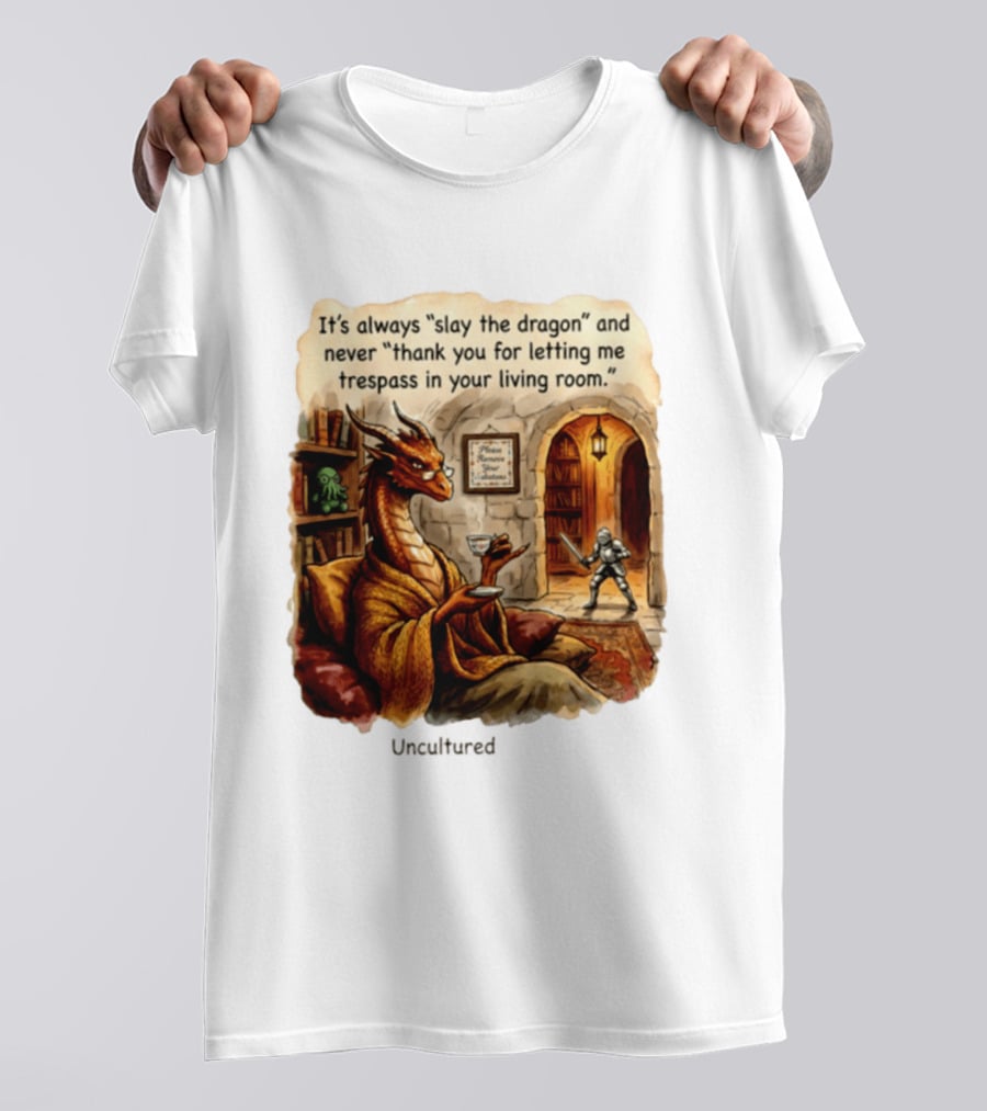 It's Always Slay The Dragon And Never Thank You For Letting Me Trespass In Your Living Room T-Shirt