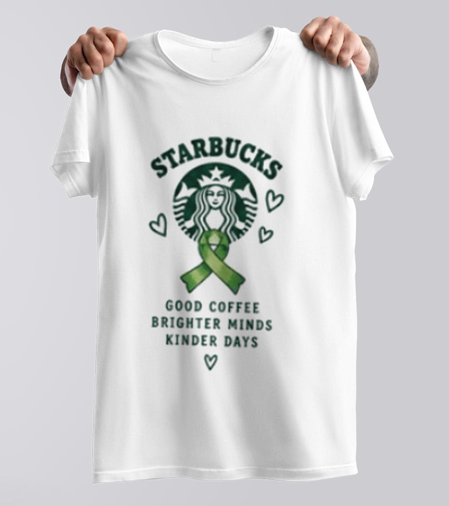 Starbucks Green Ribbon Good Coffee Brighter Minds Kinder Days T-Shirt