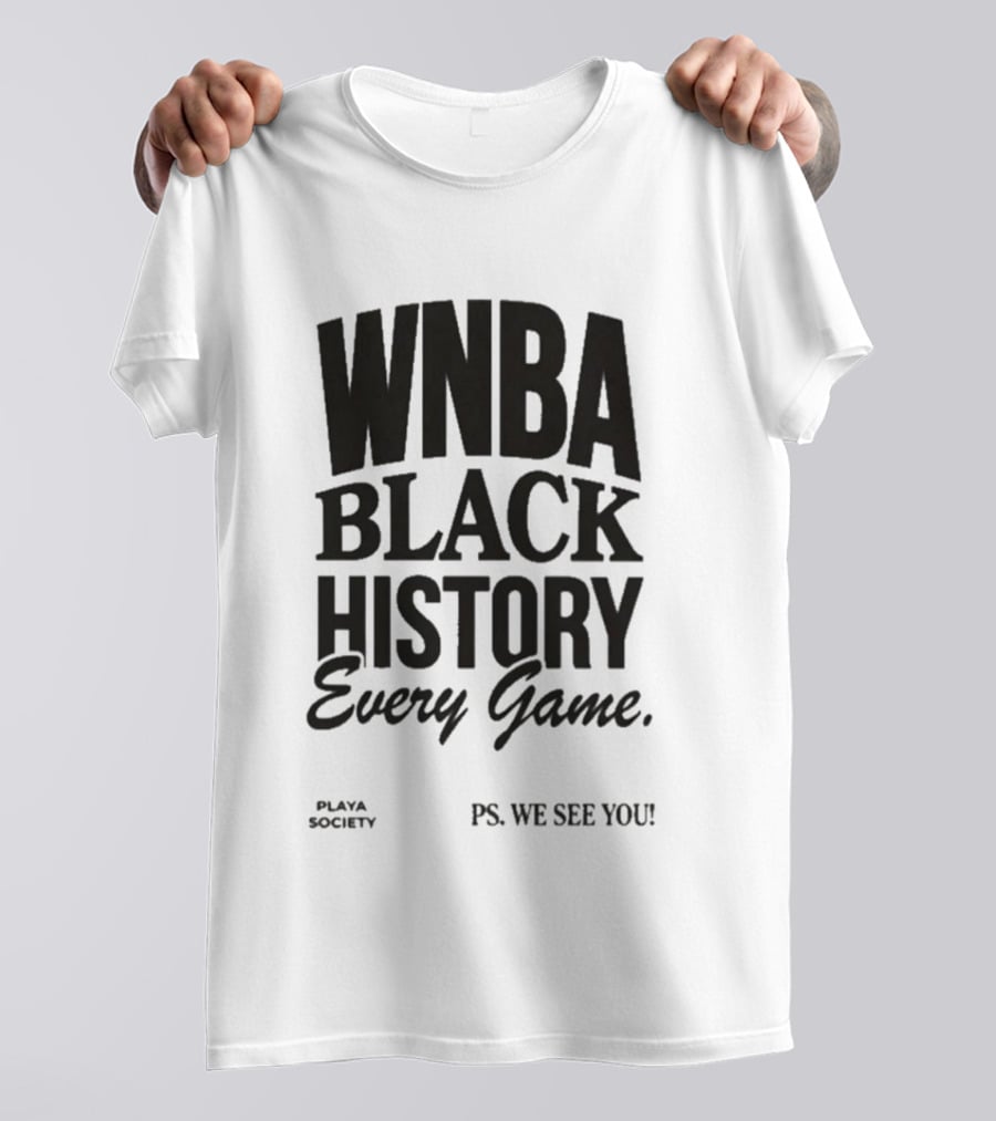WNBA Black History Every Game Playa Society PS We See You T-Shirt