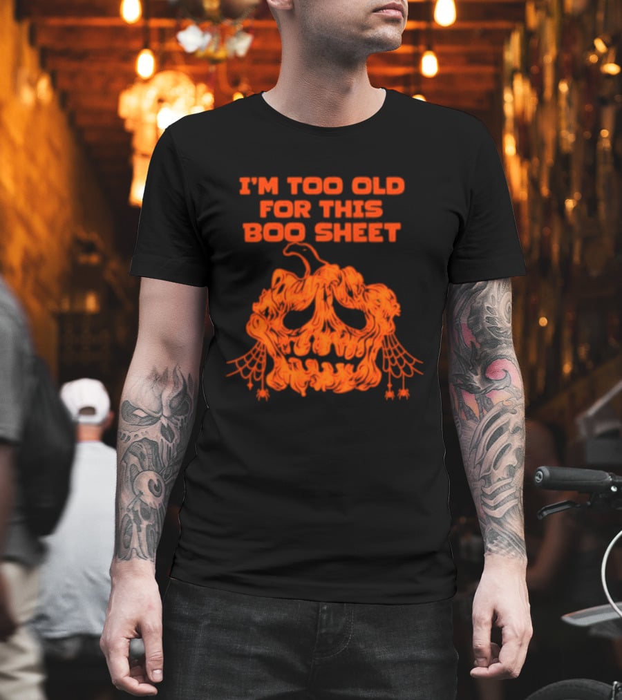 I'm Too Old For This Boo Sheet Pumpkin Halloween Ghost T-Shirt