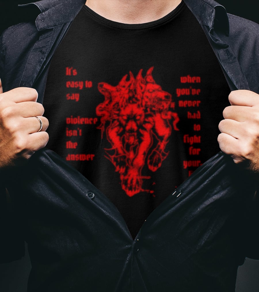 It Is Easy To Say Violence Isn't The Answer When You've Never Had To Fight For Your Life Red Dragon T-Shirt