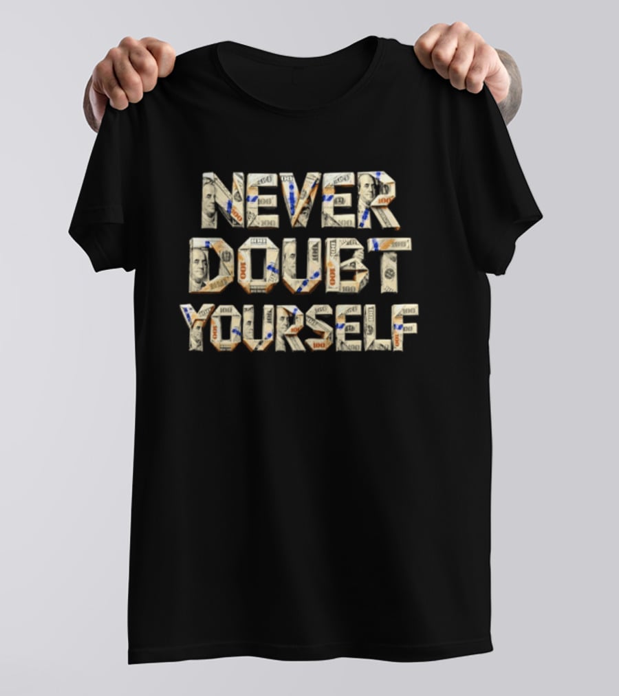Never Doubt Yourself Money T-Shirt