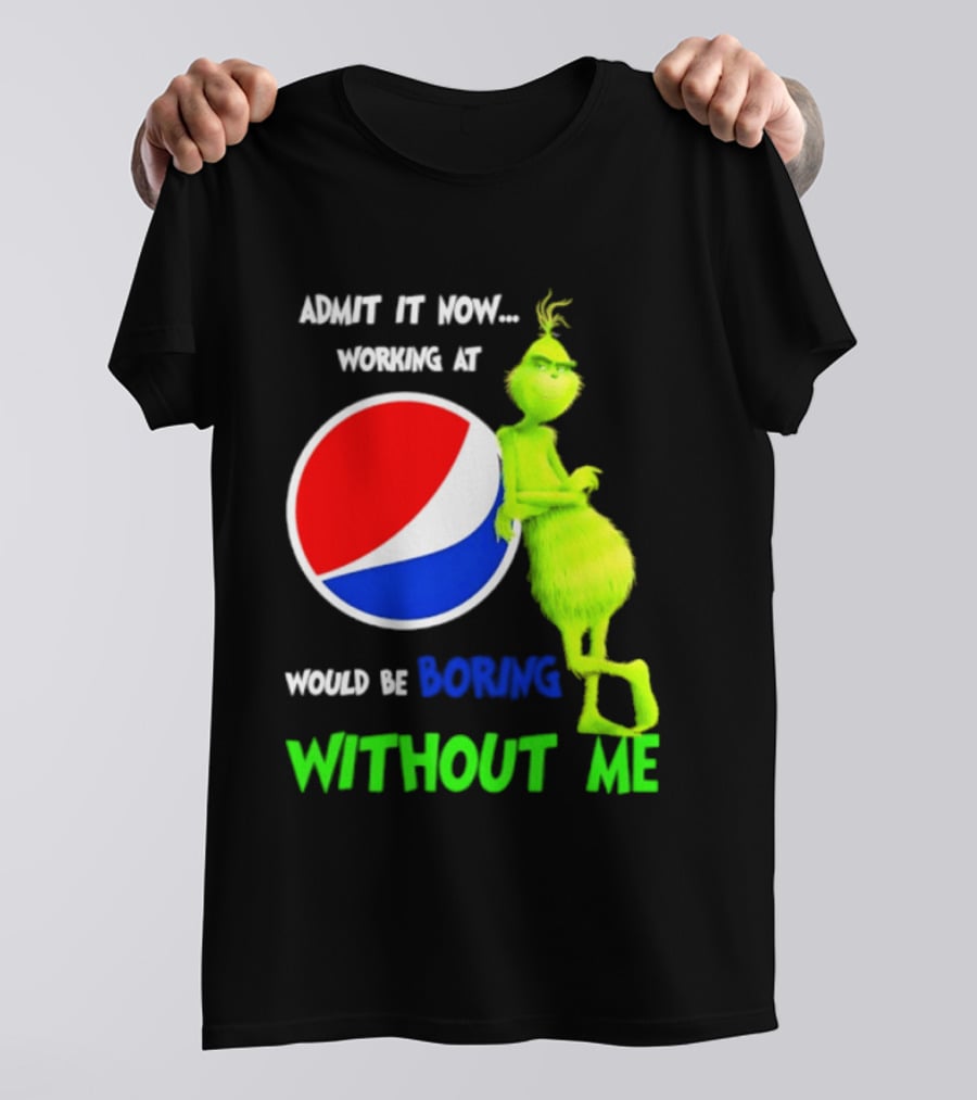 Pepsi Grinch Admit It Now Working At Would Be Boring Without Me Christmas 2026 T-Shirt