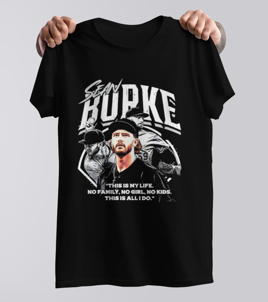 Sean Burke Chicago White Sox This Is My Life No Family No Girl No This Is All I Do T-Shirt