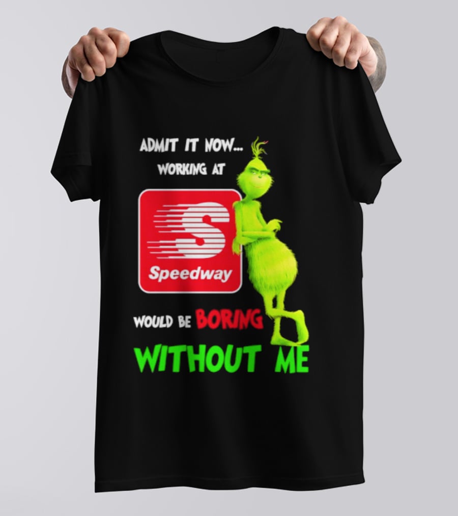 Admit It Now Speedway Grinch Christmas 2026 Working At Would Be Boring Without Me T-Shirt