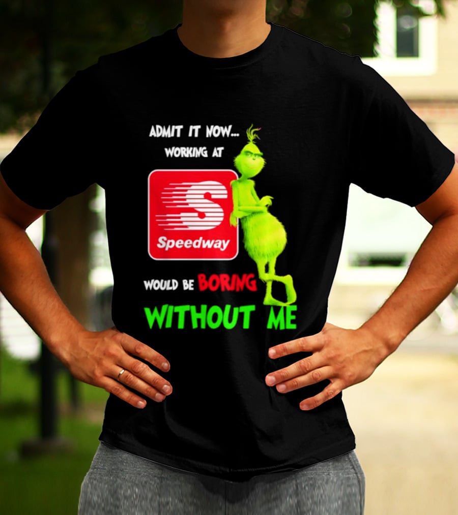 Admit It Now Speedway Grinch Christmas 2026 Working At Would Be Boring Without Me T-Shirt