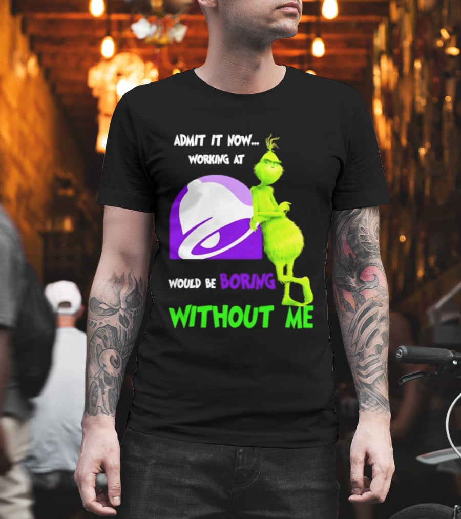 Taco Bell Grinch Admit It Now Working At Would Be Boring Without Me Christmas 2026 T-Shirt