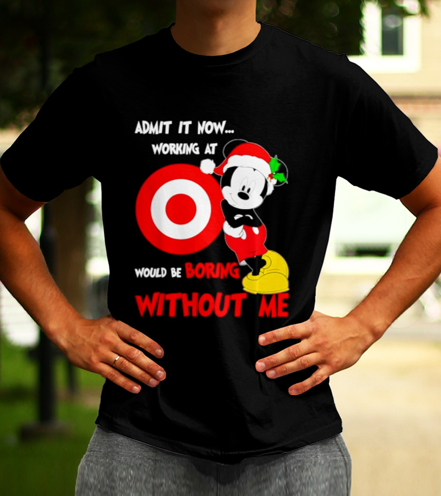 Admit It Now Working At Target Corp Mickey Mouse Christmas Would Be Boring Without Me 2026 T-Shirt