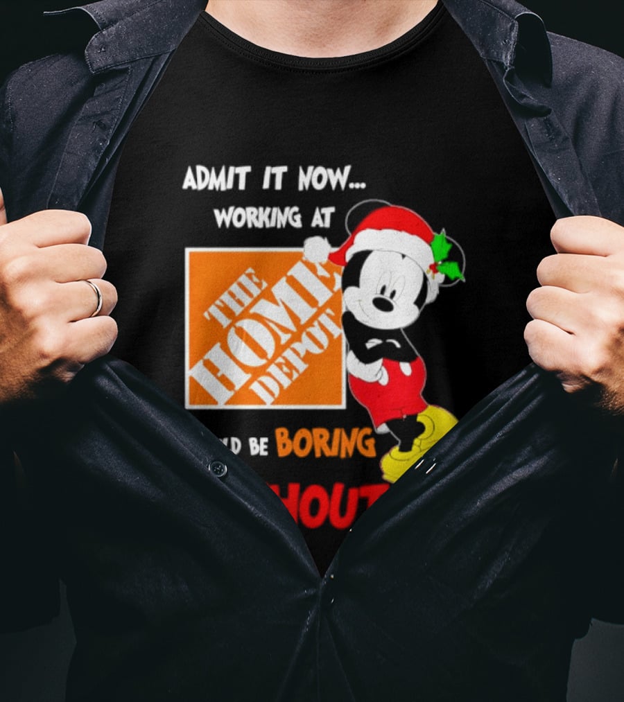 Admit It Now Working At The Home Depot Would Be Boring Without Me Mickey Mouse Christmas 2026 T-Shirt