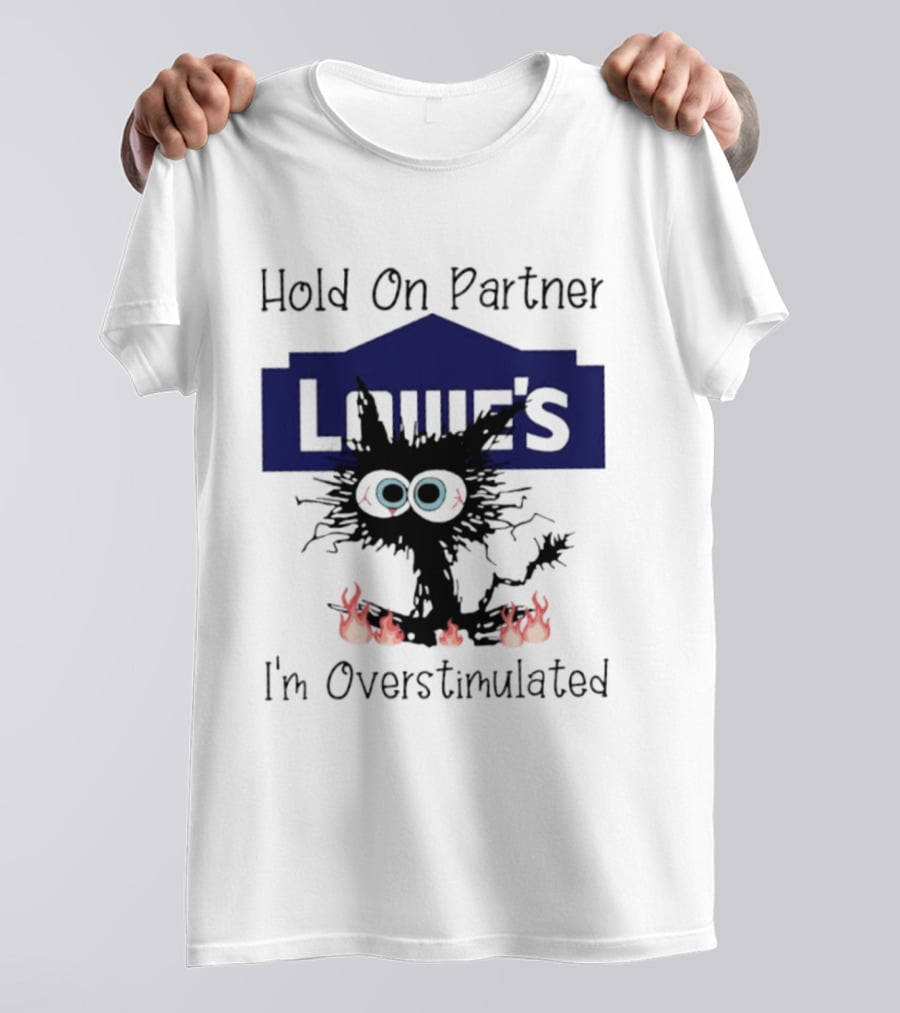 Lowe's Hold On Partner Cat I'm Overstimulated 2026 T-Shirt