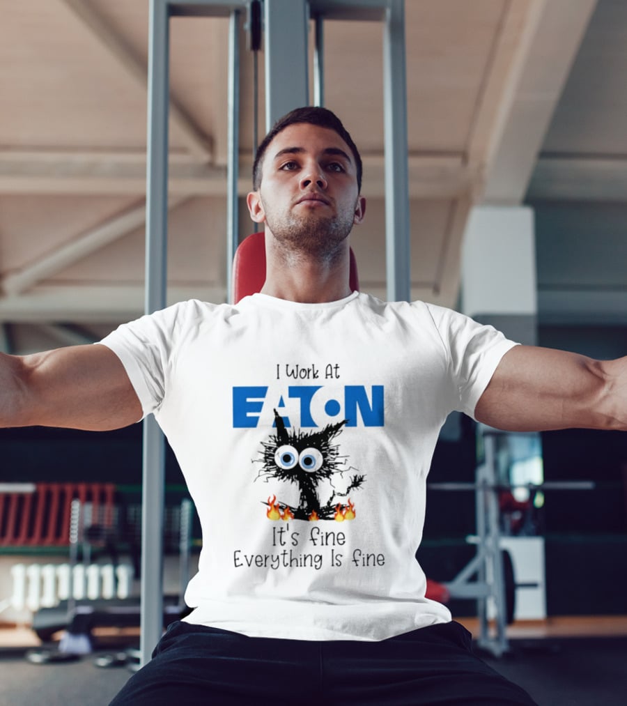 I Work At Eaton Corporation Cat It's Fine Everything Is Fine 2026 T-Shirt