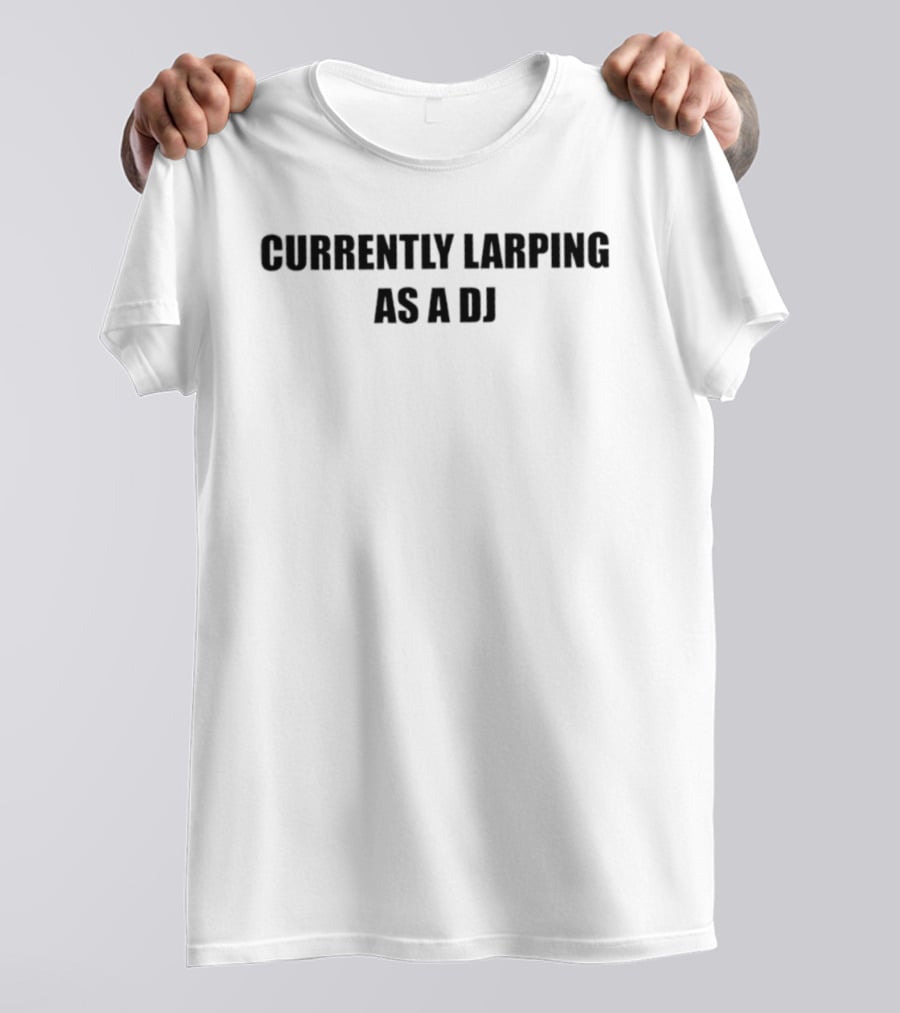 Currently Larping As A DJ T-Shirt