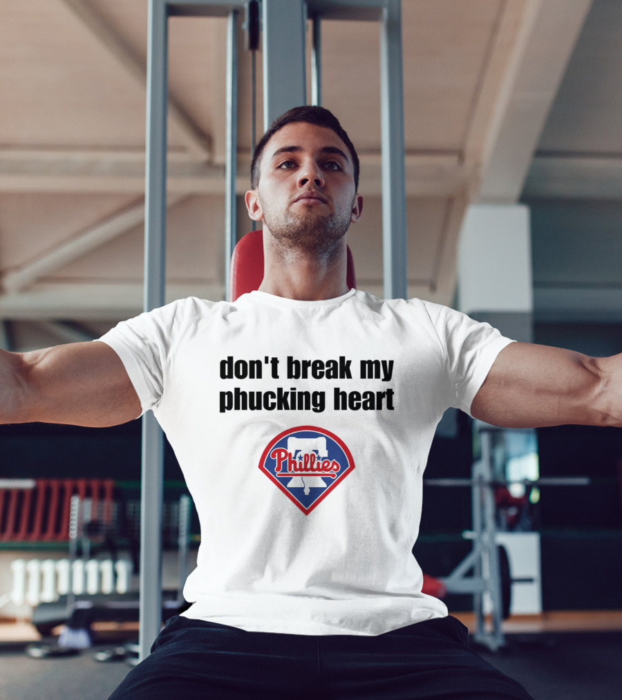 Dont Break My Phucking Heart Phillies Baseball Meme Philadelphia T-Shirt