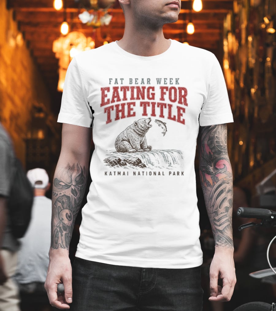 Fat Bear Week Eating For The Title Katmai National Park Bear T-Shirt