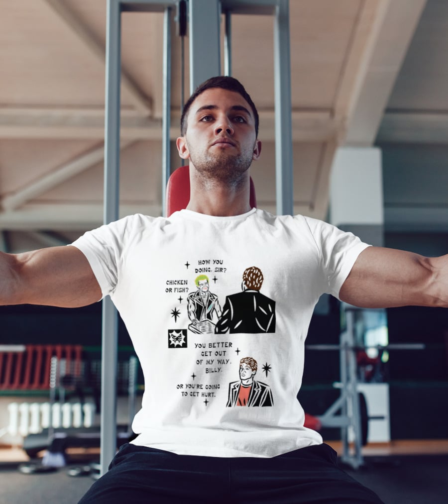 How You Doing Sir Chicken Or Fish You Better Get Out Of My Way Billy Or You're Going To Get Hurt T-Shirt
