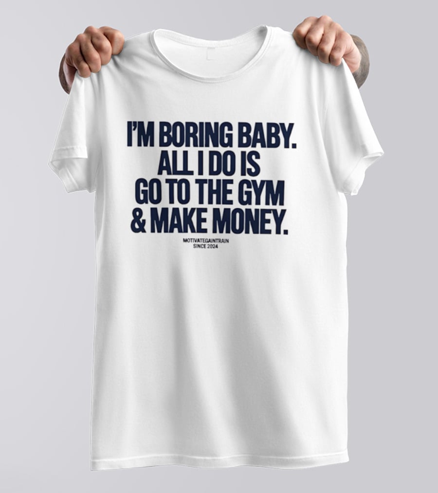 I'm Boring Baby All I Do Is Go To The Gym And Make Money Since 2034 T-Shirt