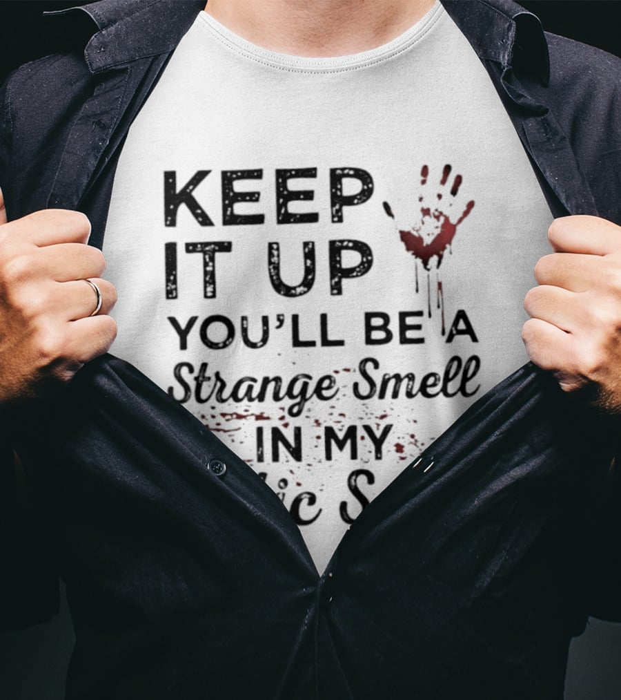 Keep It Up You'll Be A Strange Smell In My Attic Soon Handprint Blood Splatter T-Shirt