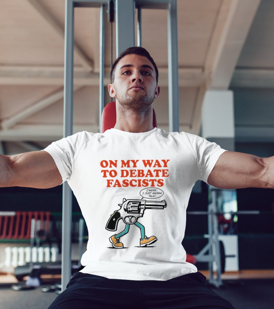 On My Way To Debate Fascists C'mere I Just Wanna Talk Pistol Walking T-Shirt