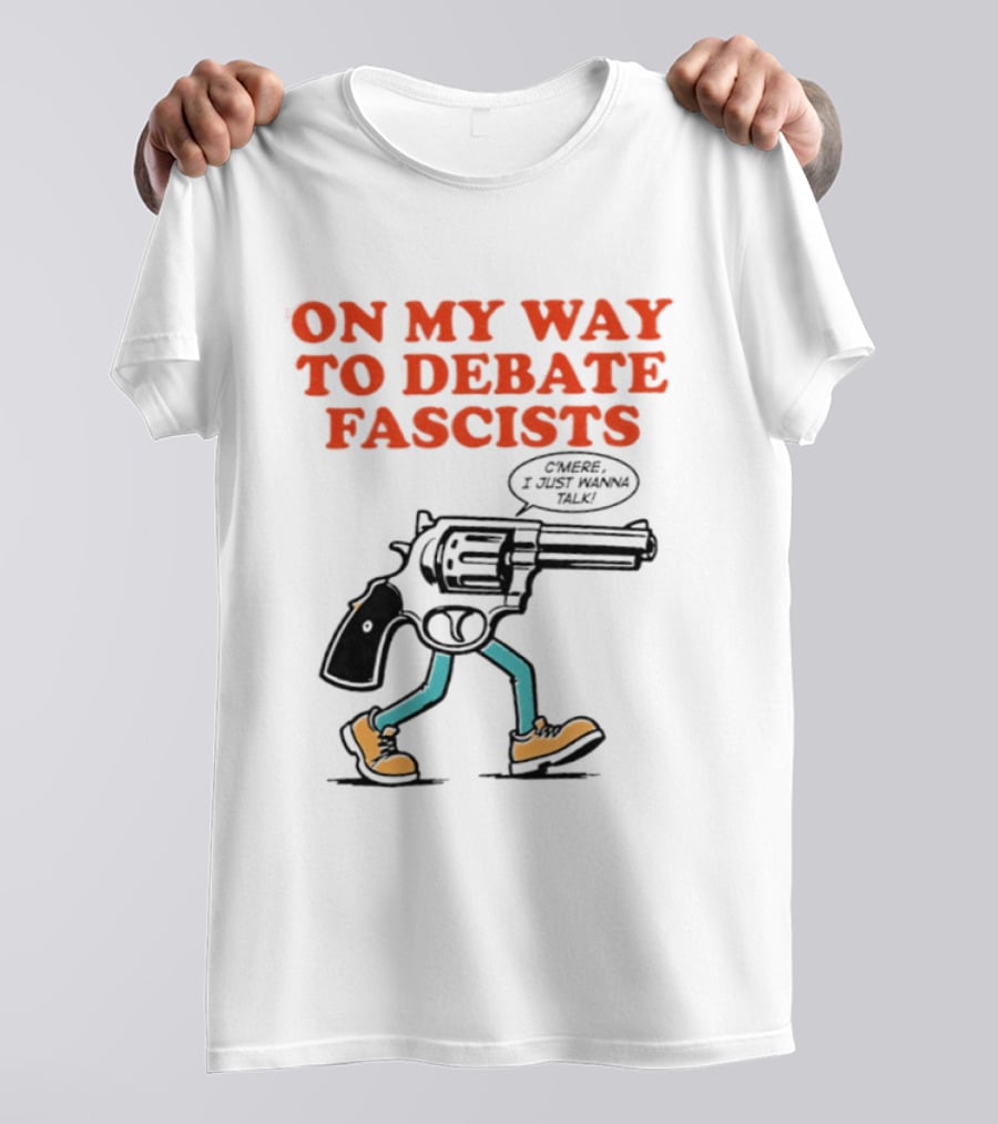 On My Way To Debate Fascists C'mere I Just Wanna Talk Pistol Walking T-Shirt