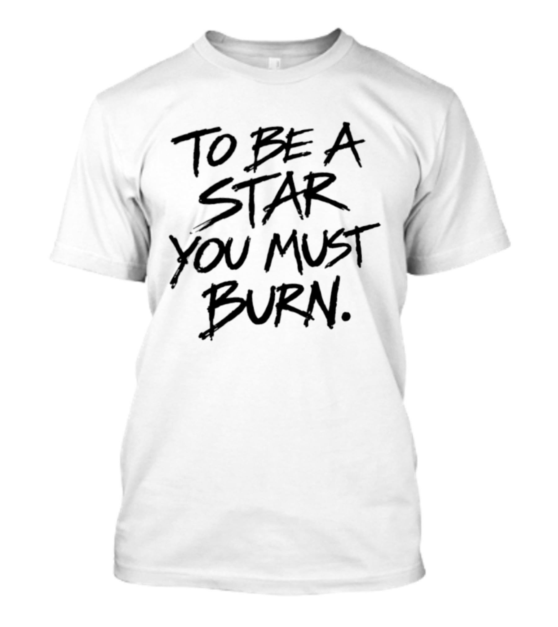 To Be A Star You Must Burn Motivational Phrase T-Shirt