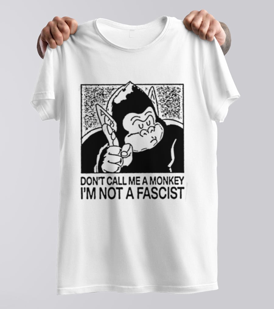 Don't Call Me A Monkey I'm Not A Fascist Cartoon Character With Gorilla T-Shirt