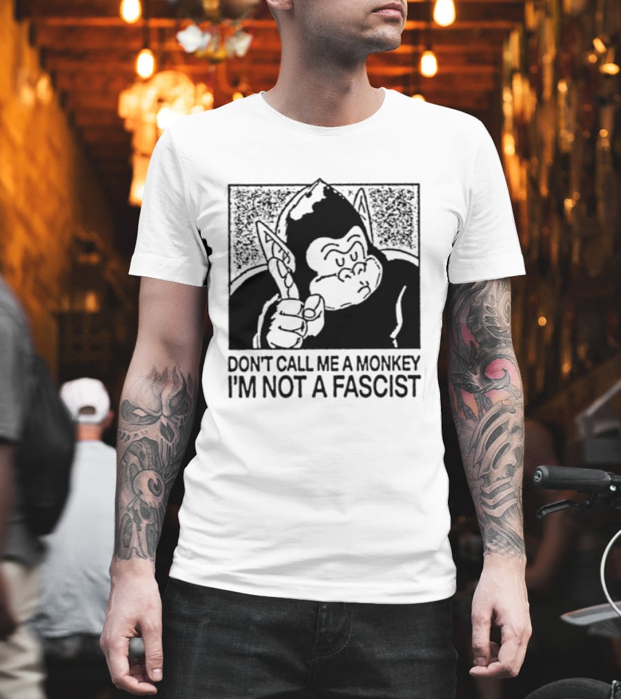 Don't Call Me A Monkey I'm Not A Fascist Cartoon Character With Gorilla T-Shirt