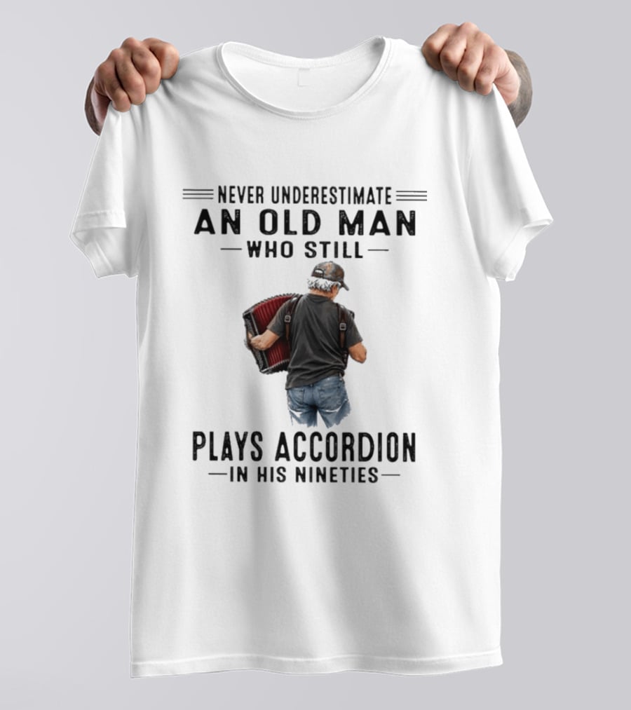 Never Underestimate An Old Man Who Plays Accordion In His Nineties T-Shirt
