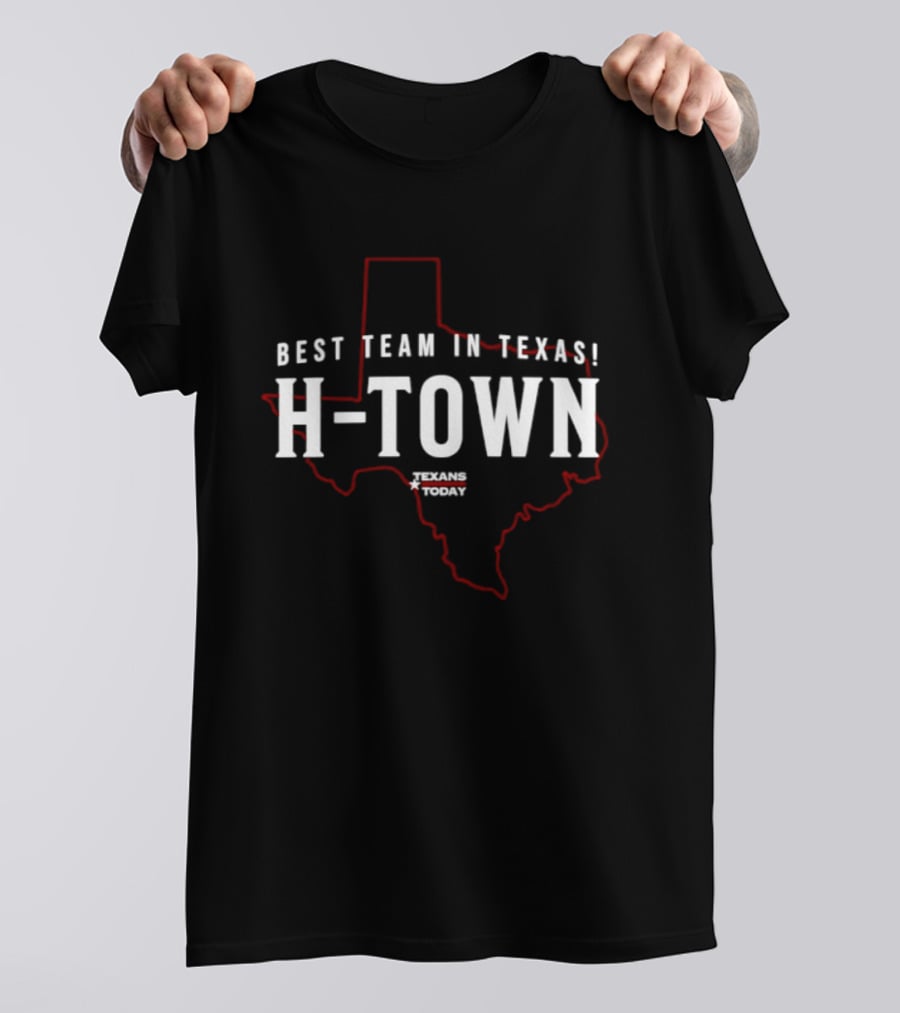 Best Team In Texas H Town Texans Today T-Shirt
