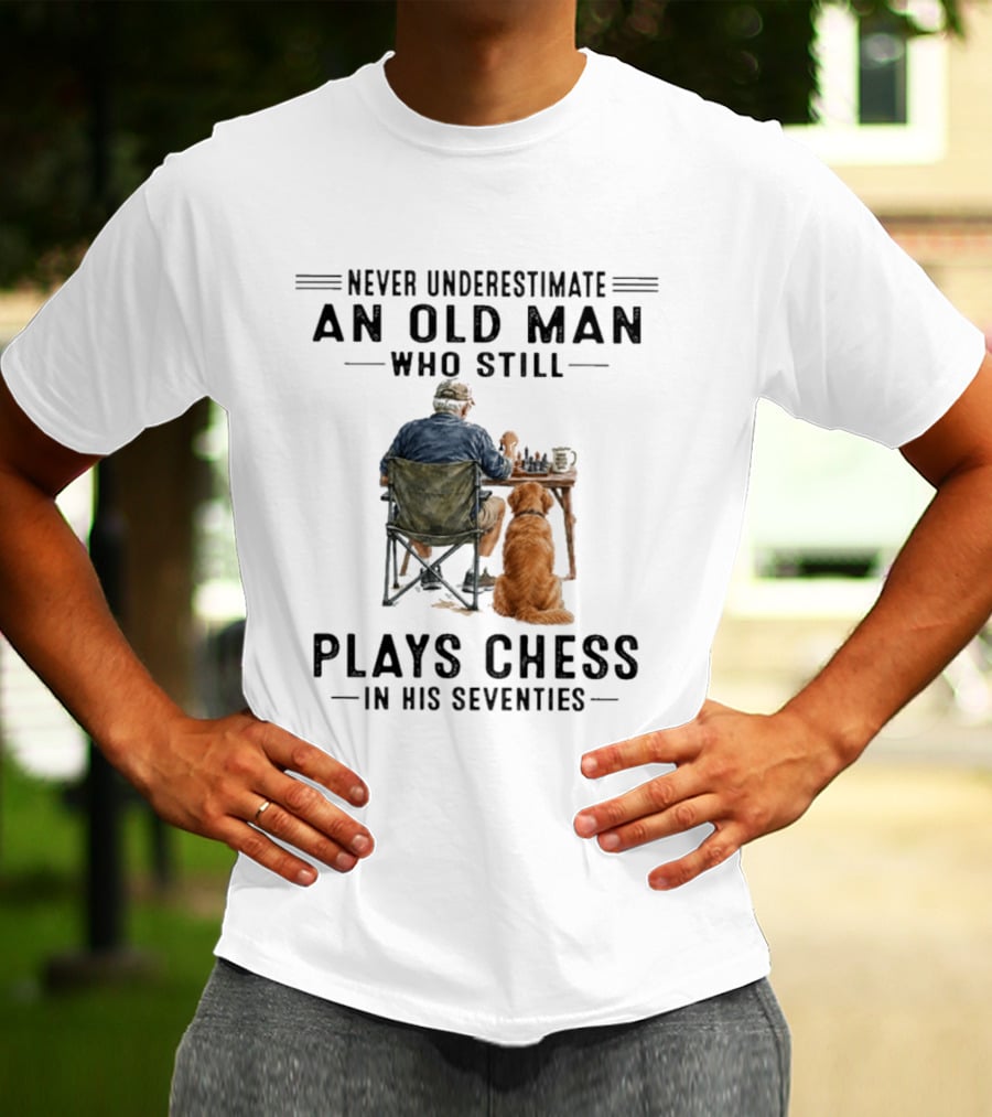 Never Underestimate An Old Man Who Still Plays Chess In His Seventies T-Shirt