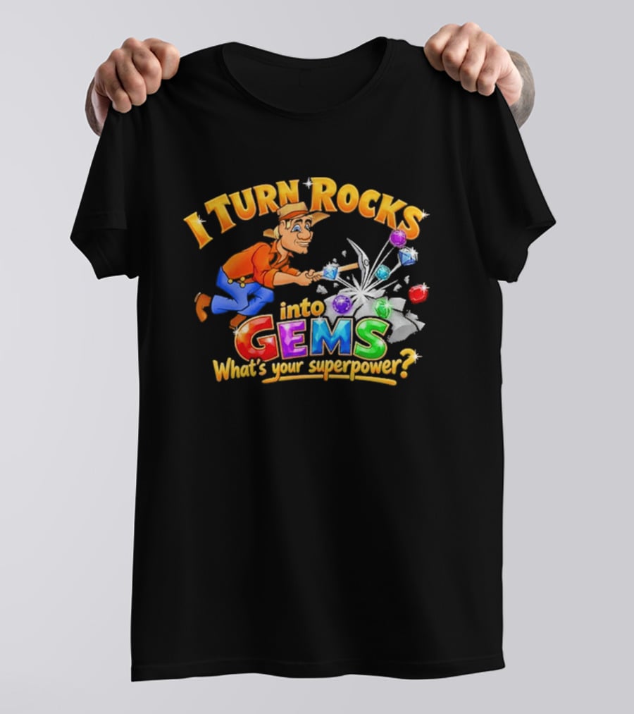 I Turn Rocks Into Gems What's Your Superpower T-Shirt
