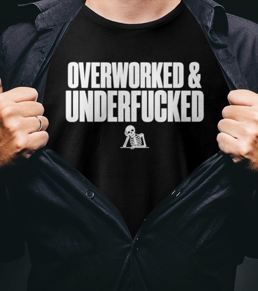 Overworked And Underfucked Skeleton Groaning T-Shirt