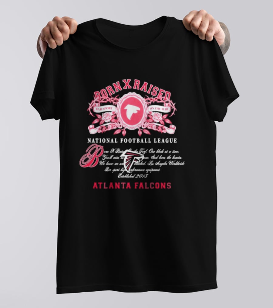 Atlanta Falcons Born X Raised National Football League Embrace The Sport On The Turf Since 2013 T-Shirt
