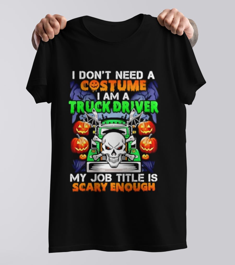 I Don't Need A Costume I Am A Truck Driver Scary Skull Pumpkins Job Title T-Shirt